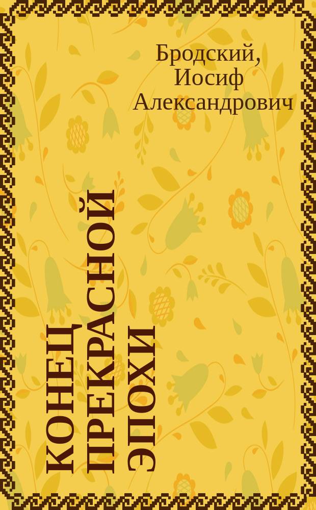 Конец прекрасной эпохи : стихотворения, 1940-1996