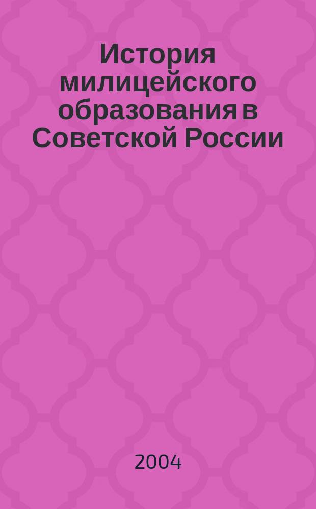 История милицейского образования в Советской России: организация и правовое регулирование (1917-1991 гг.)