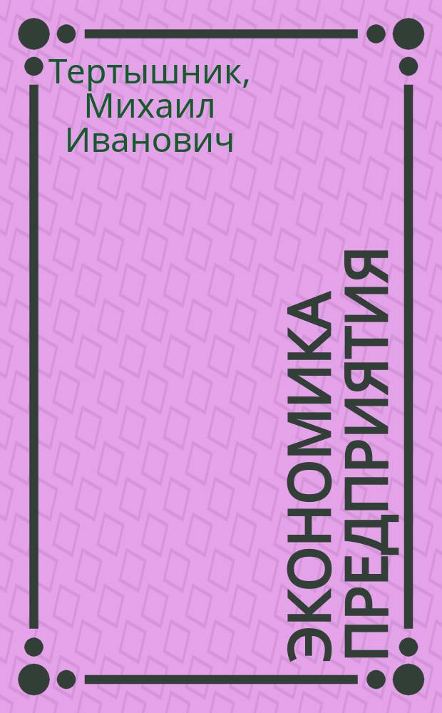 Экономика предприятия : учебно-методический комплекс : учебное пособие для студентов высших учебных заведений, обучающихся по направлению "Экономика" и другим экономическим специальностям