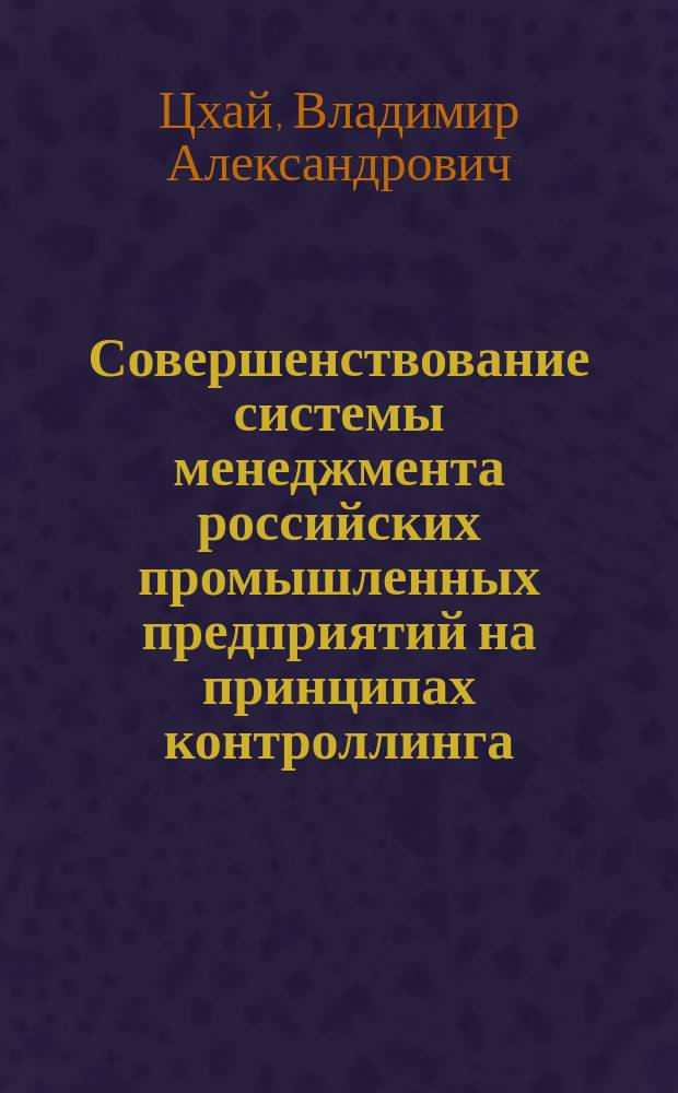 Совершенствование системы менеджмента российских промышленных предприятий на принципах контроллинга : автореф. дис. на соиск. учен. степ. к.э.н. : спец. 08.00.05