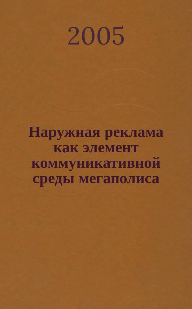 Наружная реклама как элемент коммуникативной среды мегаполиса : автореф. дис. на соиск. учен. степ. к.социол.н. : спец. 22.00.04