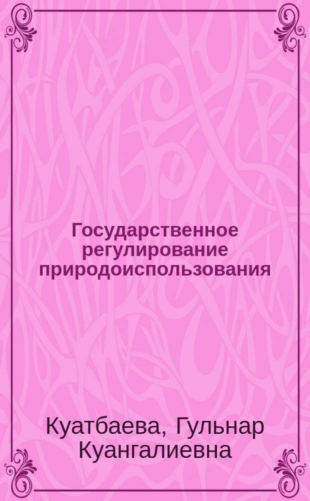 Государственное регулирование природоиспользования: теория и практика : (На примере Республики Казахстан) : автореф. дис. на соиск. учен. степ. д.э.н. : спец. 08.00.05 : спец. 08.00.14