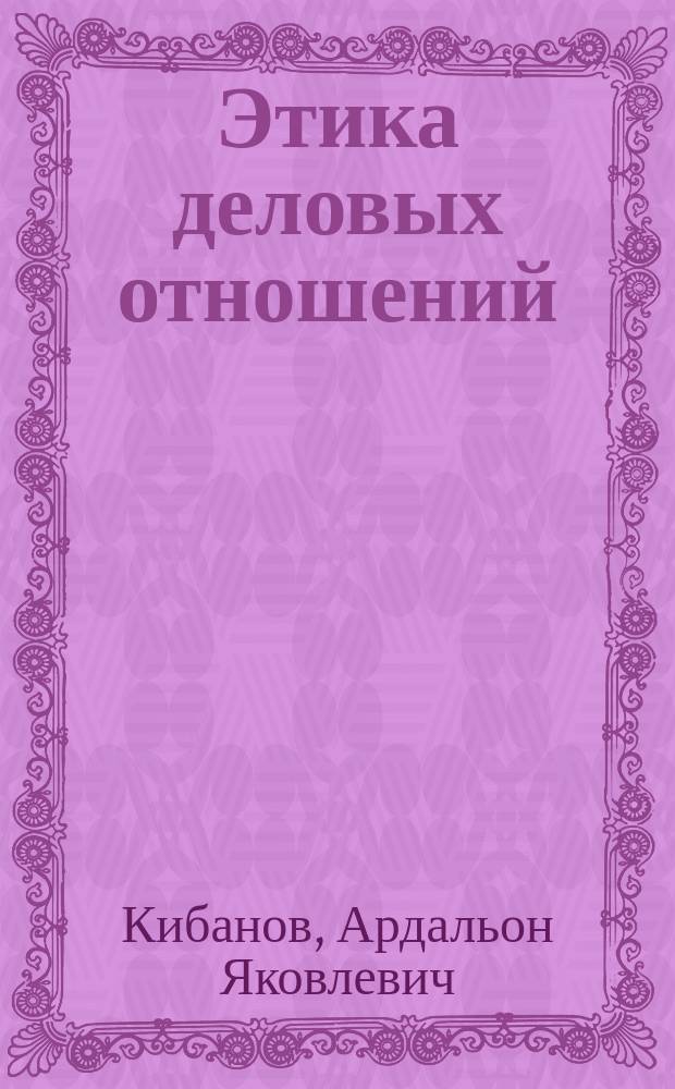 Этика деловых отношений : учеб. для студентов вузов, обучающихся по специальности "Упр. персоналом"