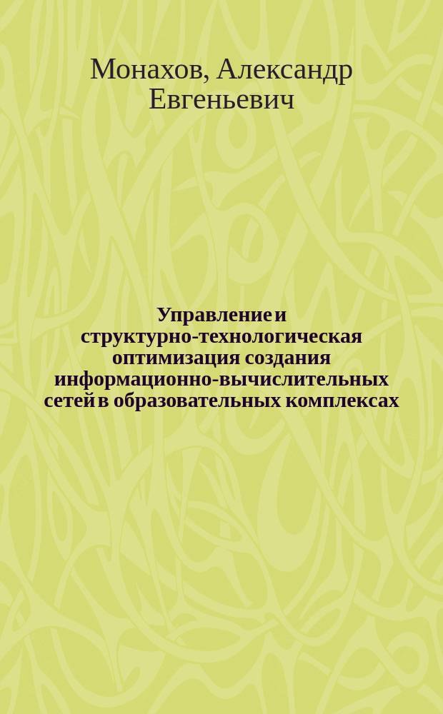 Управление и структурно-технологическая оптимизация создания информационно-вычислительных сетей в образовательных комплексах : автореф. дис. на соиск. учен. степ. к.т.н. : спец. 05.13.06