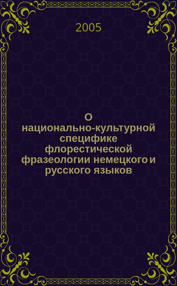 О национально-культурной специфике флорестической фразеологии немецкого и русского языков : автореф. дис. на соиск. учен. степ. к.филол.н. : спец. 10.02.04