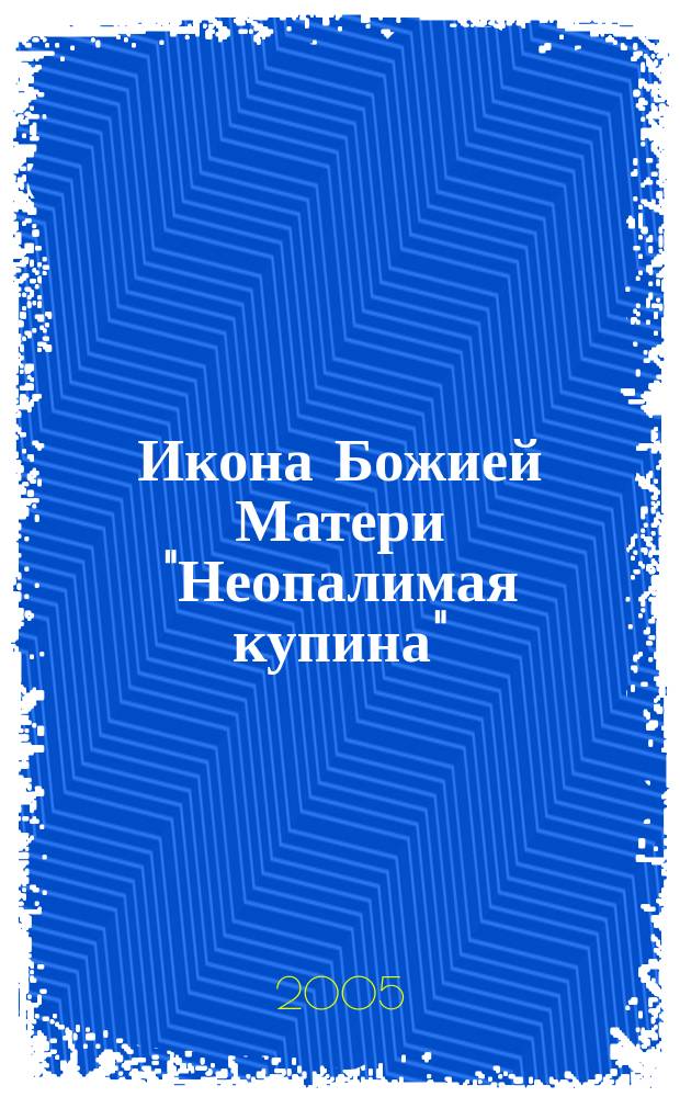 Икона Божией Матери "Неопалимая купина" : книга-подарок : для детей среднего и старшего школьного возраста : для семейного чтения