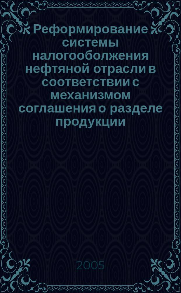 Реформирование системы налогооболжения нефтяной отрасли в соответствии с механизмом соглашения о разделе продукции : автореф. дис. на соиск. учен. степ. к.э.н. : спец. 08.00.05