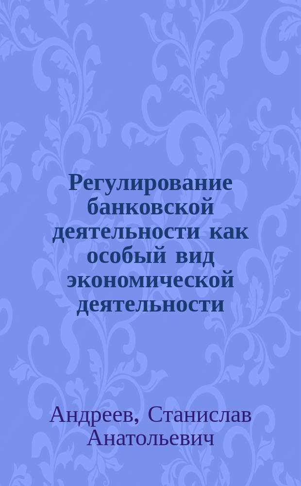 Регулирование банковской деятельности как особый вид экономической деятельности