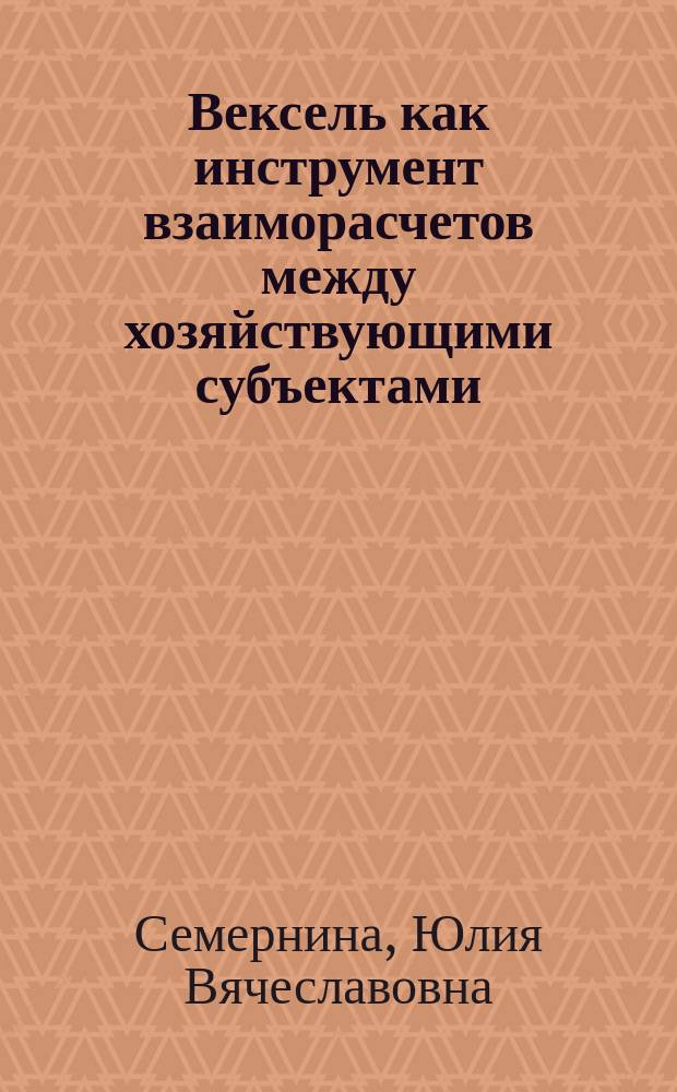 Вексель как инструмент взаиморасчетов между хозяйствующими субъектами : автореф. дис. на соиск. учен. степ. к.э.н. : спец. 08.00.10