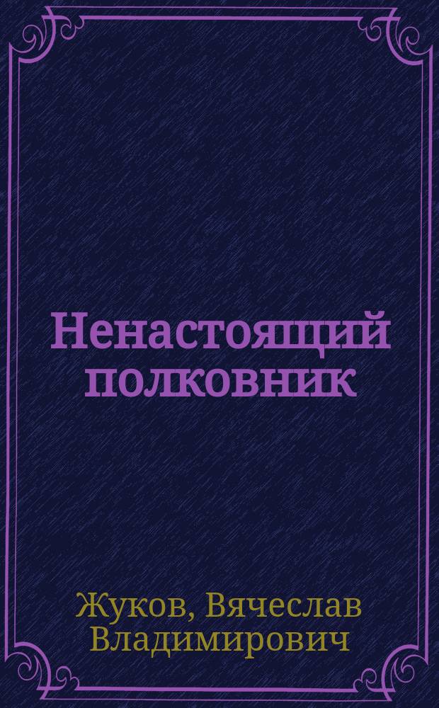 Ненастоящий полковник : роман