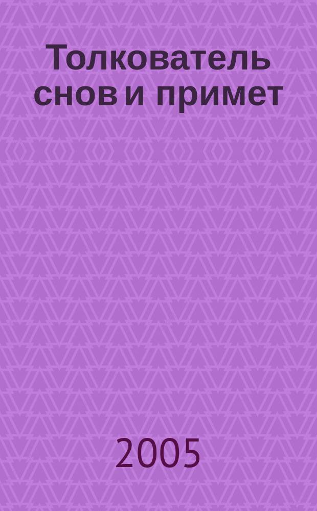 Толкователь снов и примет : справ. значений и терминов, энцикл. сверхъестеств. существ, ключ к пониманию окружающего мира