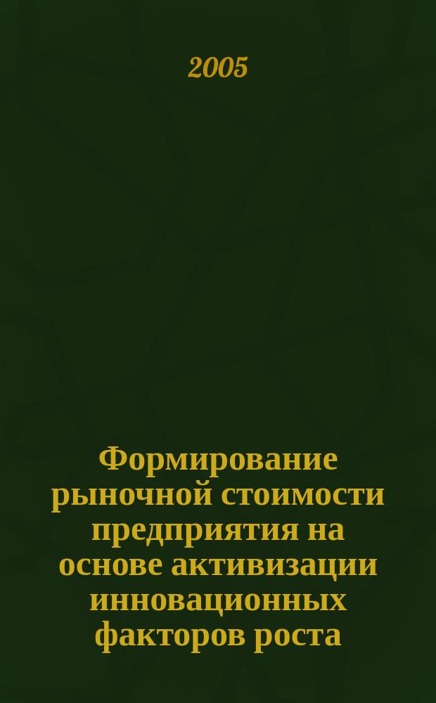 Формирование рыночной стоимости предприятия на основе активизации инновационных факторов роста : автореф. дис. на соиск. учен. степ. к.э.н. : спец. 08.00.10