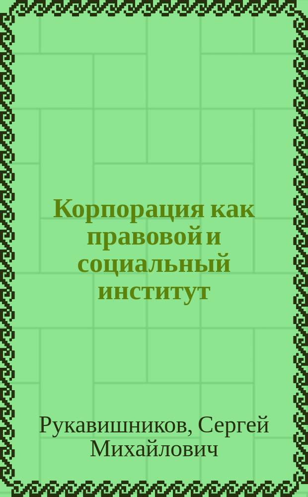 Корпорация как правовой и социальный институт : автореф. дис. на соиск. учен. степ. к.ю.н. : спец. 12.00.01
