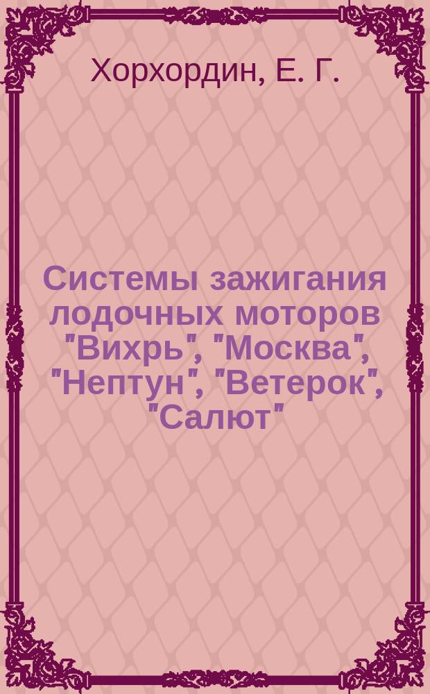 Системы зажигания лодочных моторов "Вихрь", "Москва", "Нептун", "Ветерок", "Салют" : (усовершенствование, ремонт, самостоятельное изготовление) : справочник