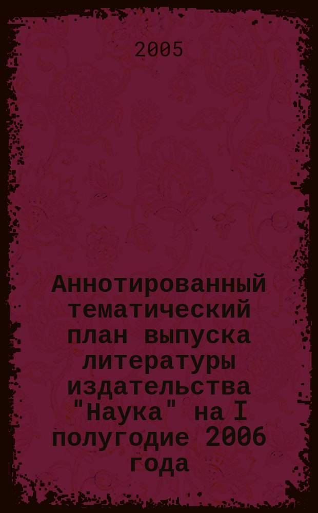 Аннотированный тематический план выпуска литературы издательства "Наука" на I полугодие 2006 года