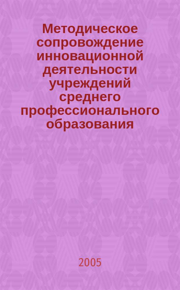Методическое сопровождение инновационной деятельности учреждений среднего профессионального образования : автореф. дис. на соиск. учен. степ. к.п.н. : спец. 13.00.01