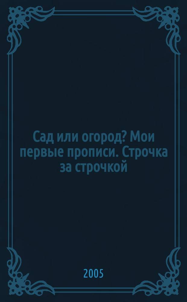 Сад или огород? Мои первые прописи. Строчка за строчкой