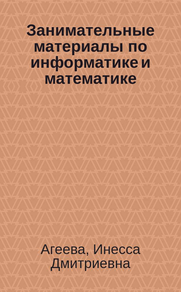 Занимательные материалы по информатике и математике : методическое пособие