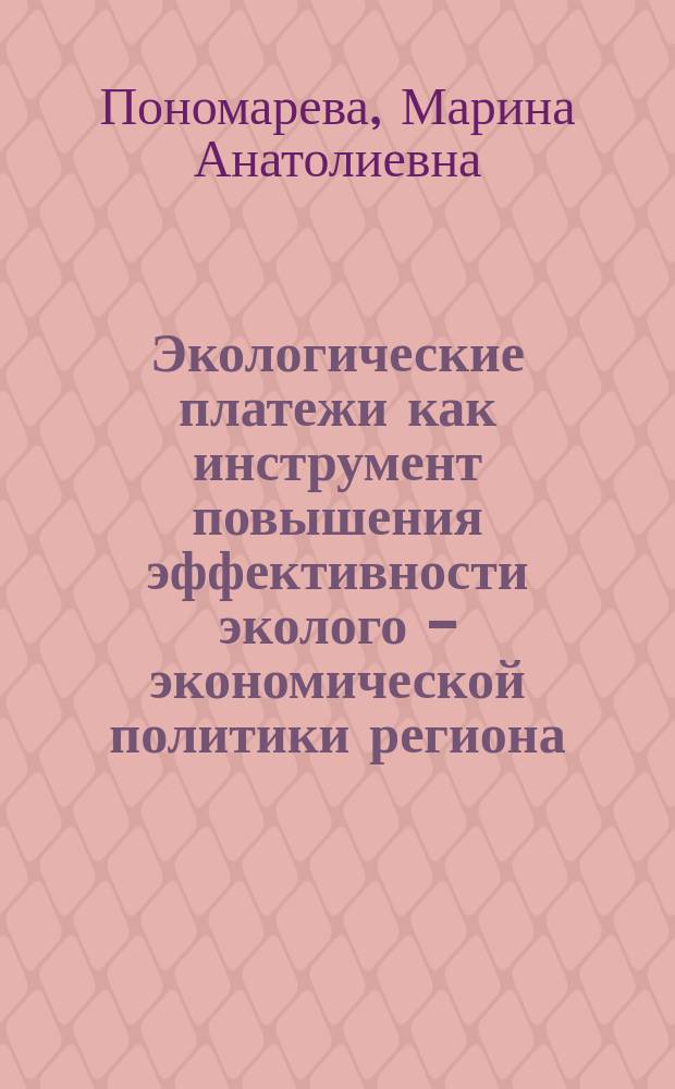 Экологические платежи как инструмент повышения эффективности эколого - экономической политики региона : автореф. дис. на соиск. учен. степ. к.э.н. : спец. 08.00.05
