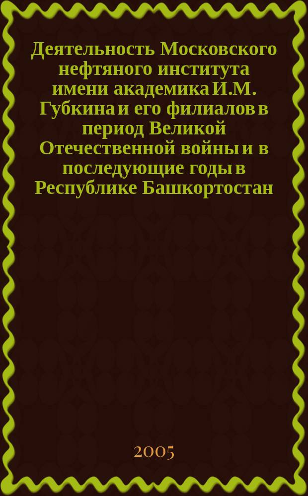 Деятельность Московского нефтяного института имени академика И.М. Губкина и его филиалов в период Великой Отечественной войны и в последующие годы в Республике Башкортостан