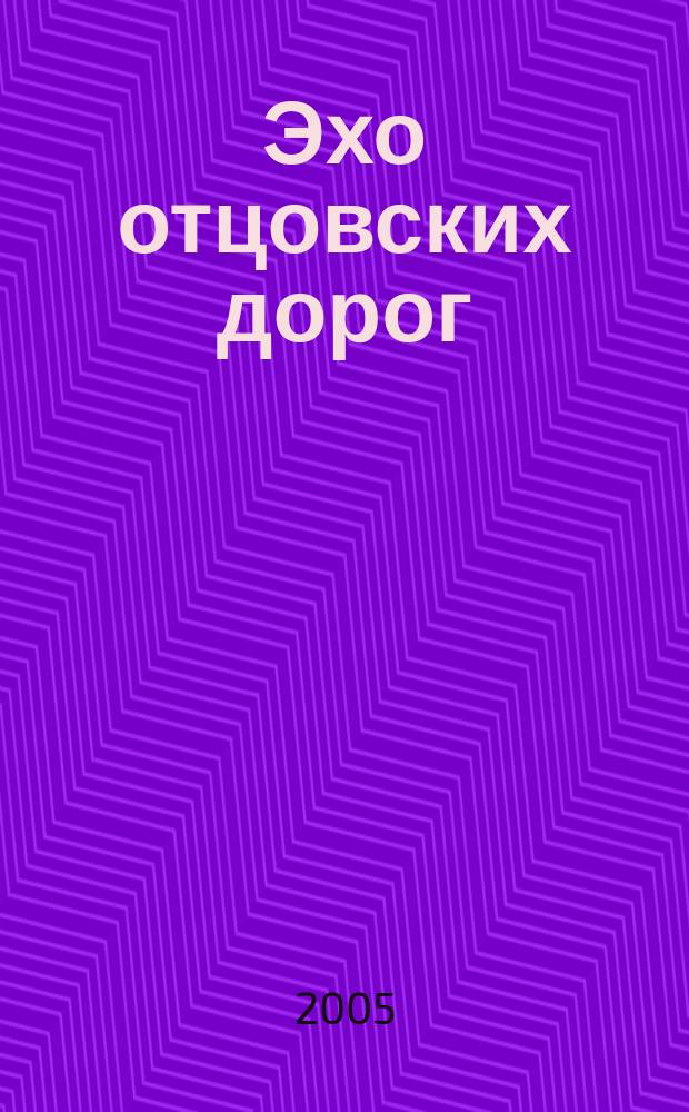 Эхо отцовских дорог : кн. памяти : о легендар. командире 13-й Гвард. дивизии ген.-полк. А.И. Родимцева