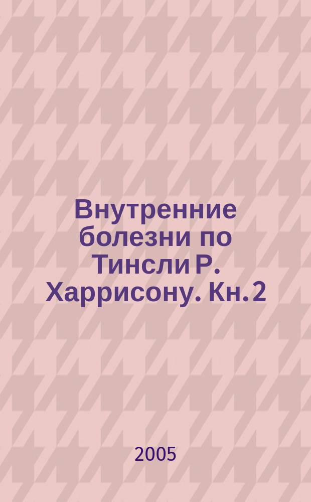 Внутренние болезни по Тинсли Р. Харрисону. Кн. 2 : Медицинская генетика, медицинская фармакология, питание, онкология и гематология