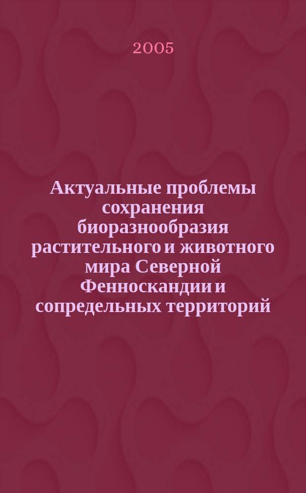 Актуальные проблемы сохранения биоразнообразия растительного и животного мира Северной Фенноскандии и сопредельных территорий : докл. Междунар. конф., Апатиты, 26-28 нояб. 2002 г