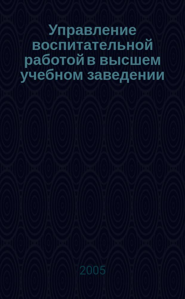 Управление воспитательной работой в высшем учебном заведении : автореф. дис. на соиск. учен. степ. к.п.н. : спец. 13.00.08