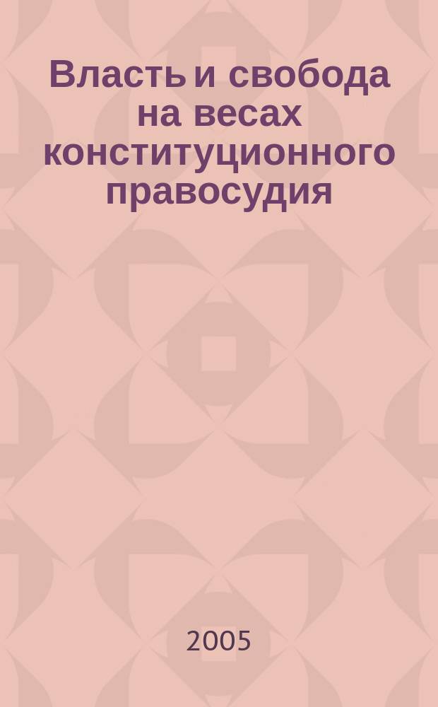 Власть и свобода на весах конституционного правосудия : защита прав человека Конституц. Судом Рос. Федерации