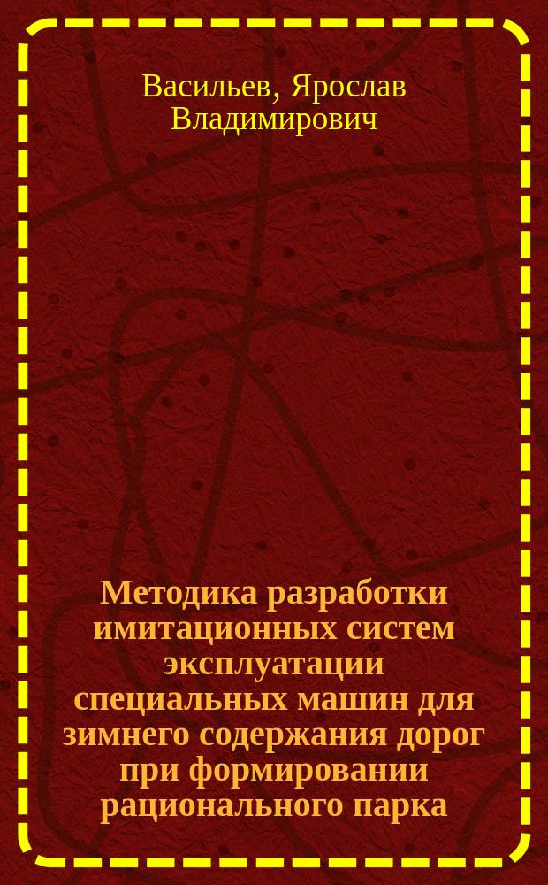 Методика разработки имитационных систем эксплуатации специальных машин для зимнего содержания дорог при формировании рационального парка : автореф. дис. на соиск. учен. степ. к.т.н. : спец. 05.05.04