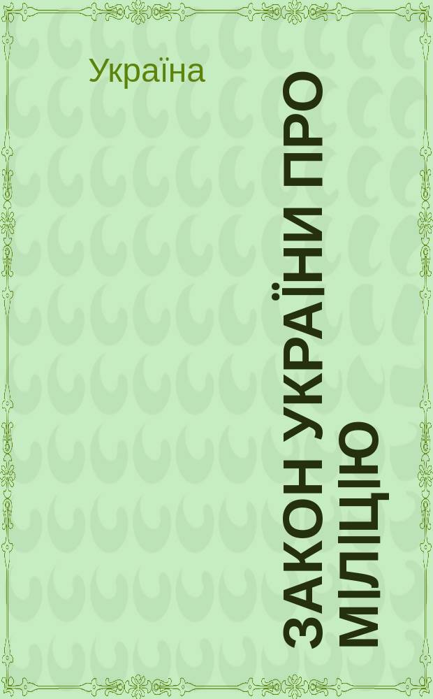 Закон Украïни про мiлiцiю : за станом на 17 червня 2005 року : з останнiми змiнами, внесеними Законм N° 2505-IV вiд 25.03.2005 : введений в дiю Постановою ВР N° 583-XII вiд 25.12.1990 (ВВР, 1991, N° 4, ст. 21) : iз змiнамм, внесеними Законами N° 2484-XII вiд 19.06.92, ВВР, 1992, N° 36, ст. 526 и др.