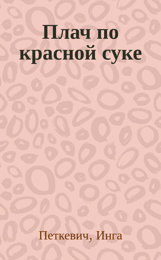 Плач по красной суке : роман