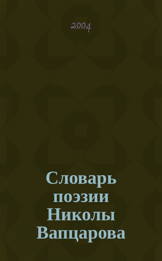 Словарь поэзии Николы Вапцарова : опыт лексико-графического описания болгарского художественного текста
