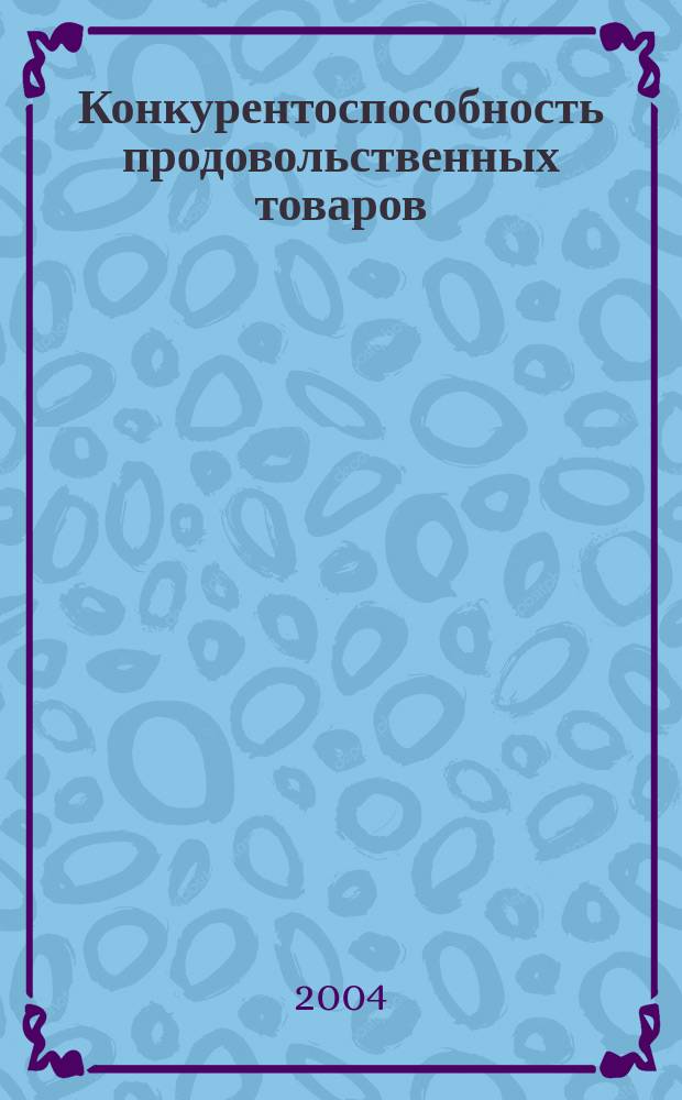 Конкурентоспособность продовольственных товаров : учебное пособие : для студентов учреждений, обеспечивающих получение высшего образования по специальности "Коммерческая деятельность"