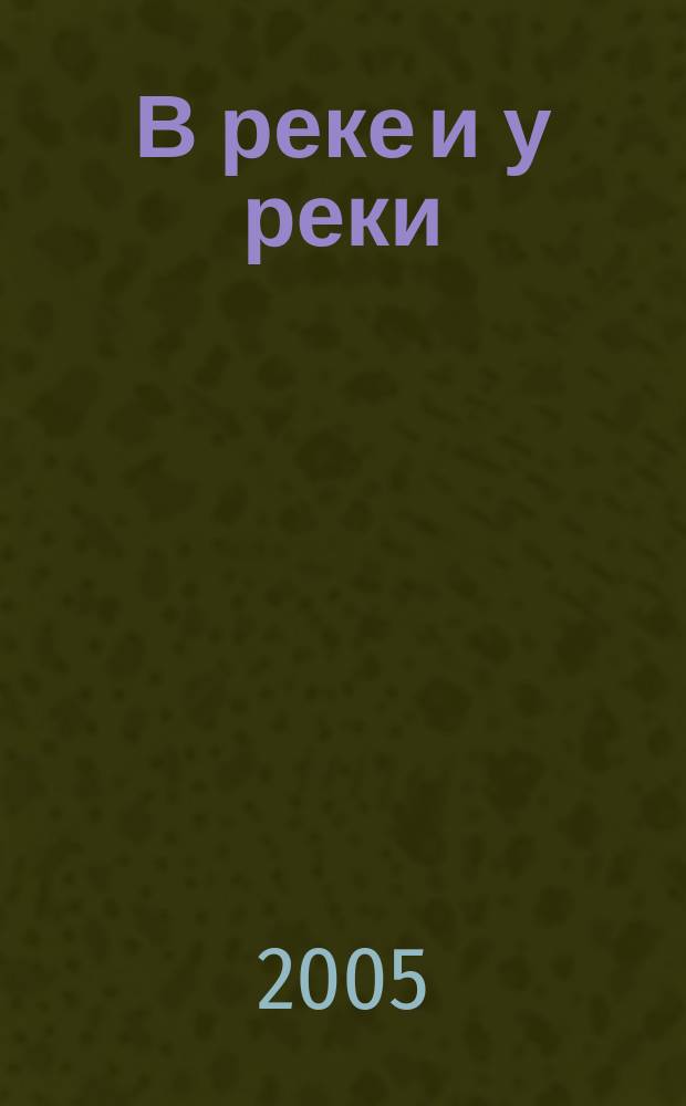 В реке и у реки : стихи : для чтения взрослыми детям