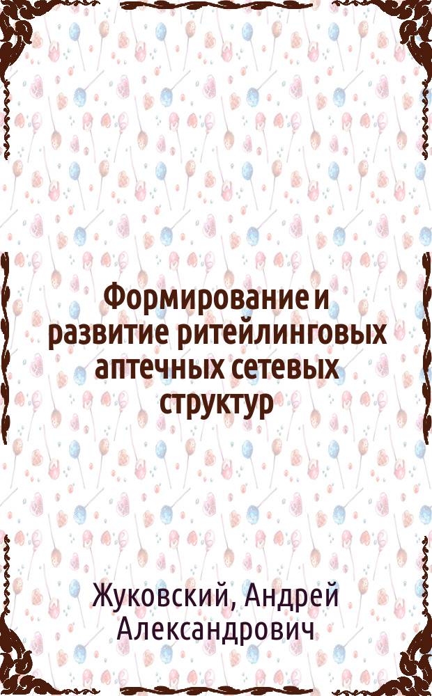 Формирование и развитие ритейлинговых аптечных сетевых структур : автореф. дис. на соиск. учен. степ. к.э.н. : спец. 08.00.05