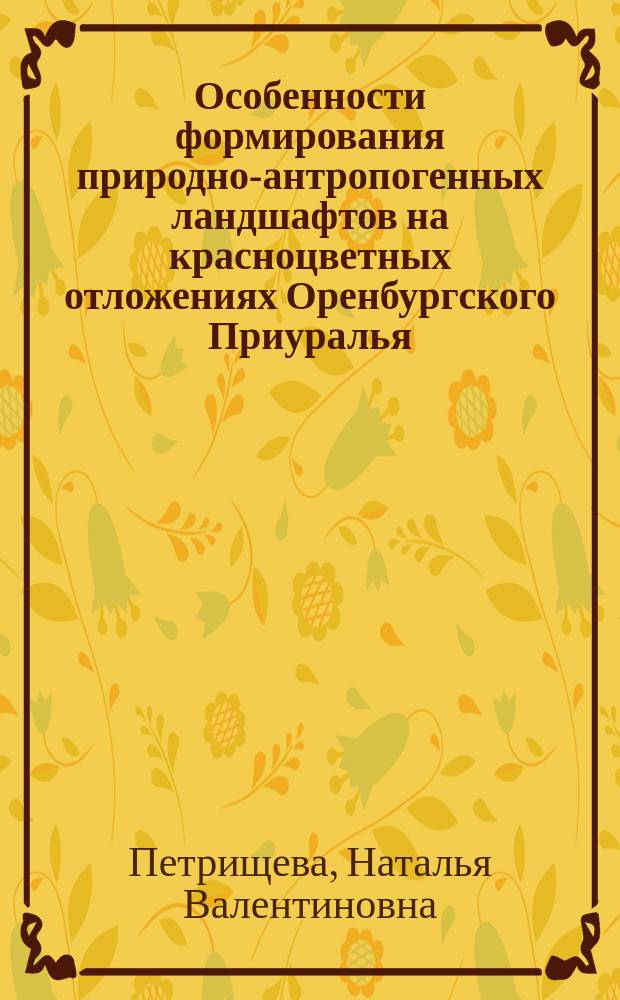 Особенности формирования природно-антропогенных ландшафтов на красноцветных отложениях Оренбургского Приуралья : автореф. дис. на соиск. учен. степ. к.г.н. : спец. 25.00.36