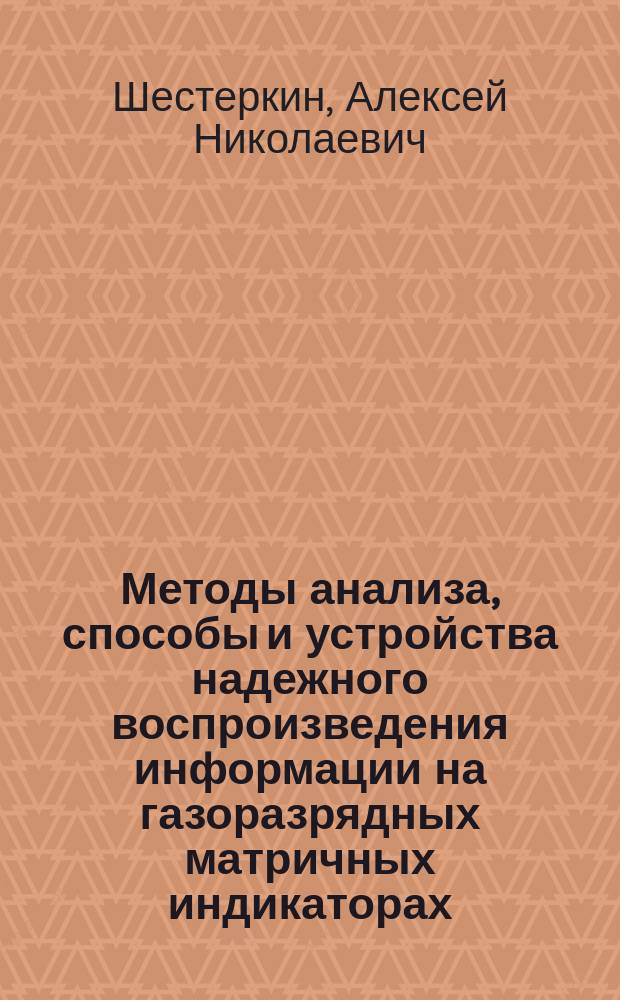 Методы анализа, способы и устройства надежного воспроизведения информации на газоразрядных матричных индикаторах : автореф. дис. на соиск. учен. степ. д.т.н. : спец. 05.13.05