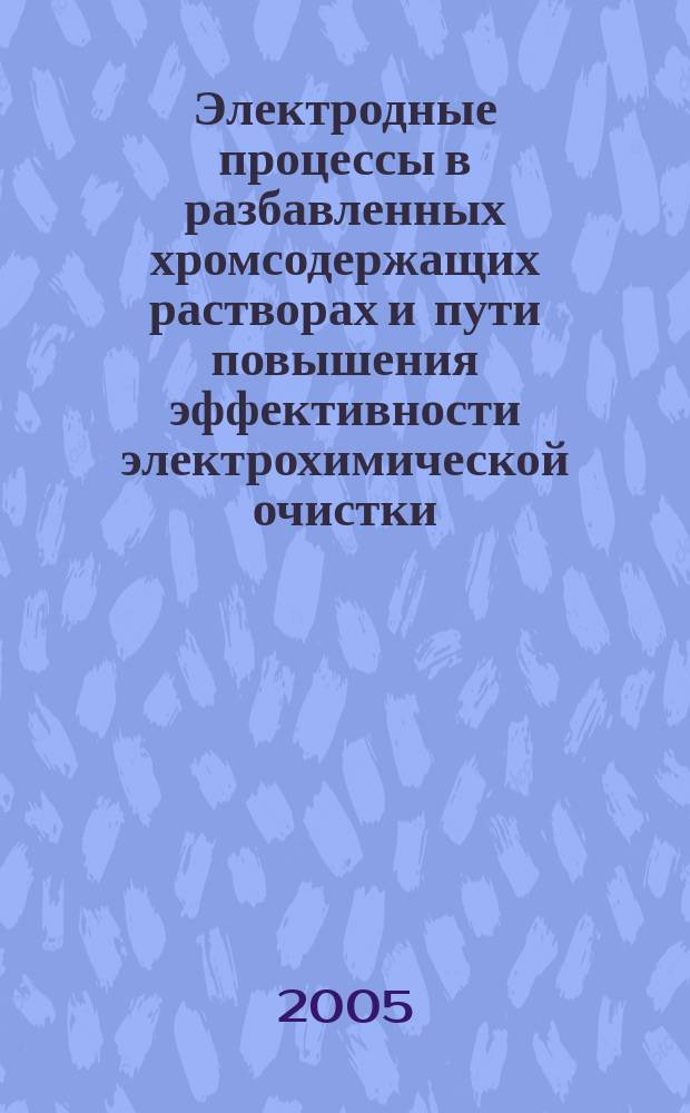 Электродные процессы в разбавленных хромсодержащих растворах и пути повышения эффективности электрохимической очистки : автореф. дис. на соиск. учен. степ. к.т.н. : спец. 02.00.05