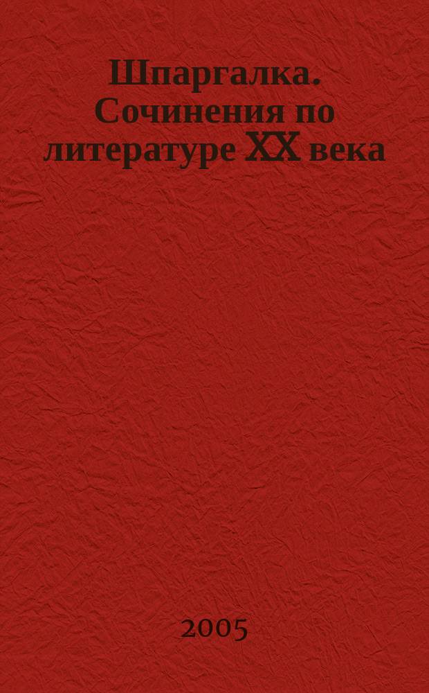 Шпаргалка. Сочинения по литературе XX века: Учеб. пособие