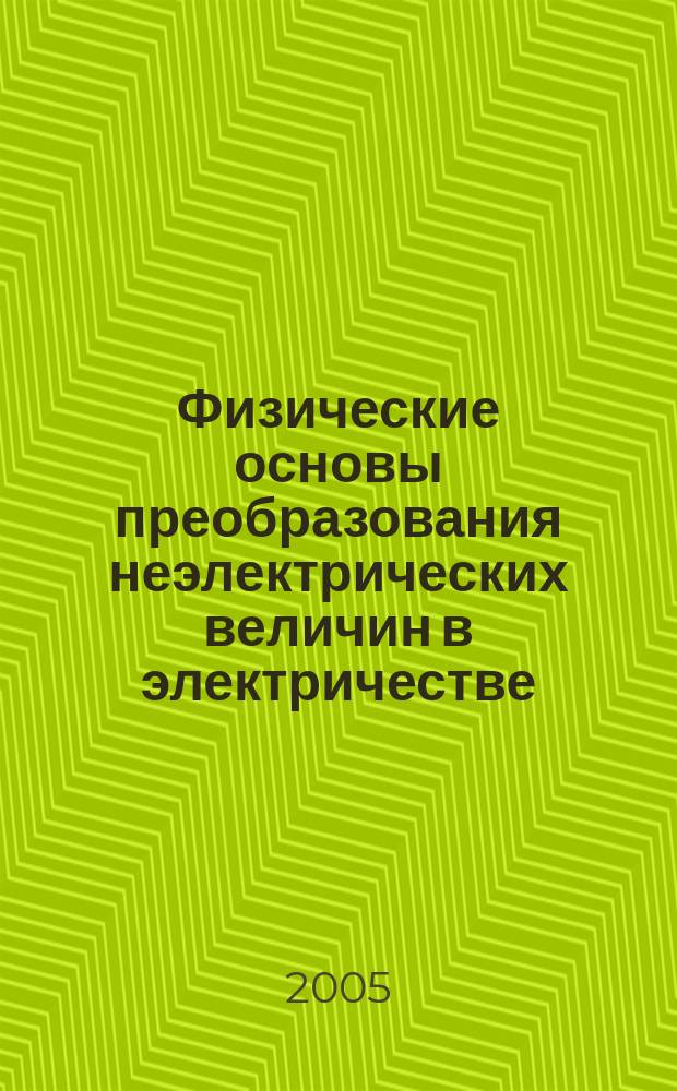 Физические основы преобразования неэлектрических величин в электричестве : учебное пособие : для студентов, обучающихся по специальности 190800, изучающих дисциплину "Физические основы измерений"