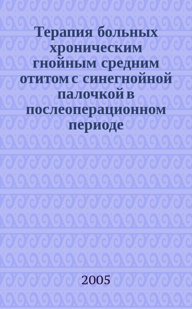 Терапия больных хроническим гнойным средним отитом с синегнойной палочкой в послеоперационном периоде : автореф. дис. на соиск. учен. степ. к.м.н. : спец. 14.00.04