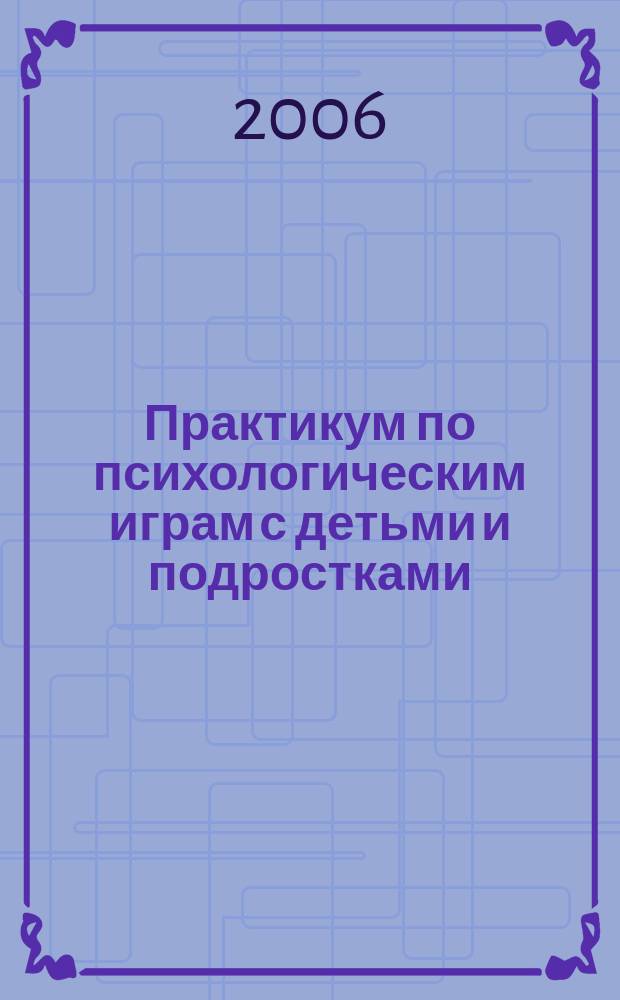 Практикум по психологическим играм с детьми и подростками