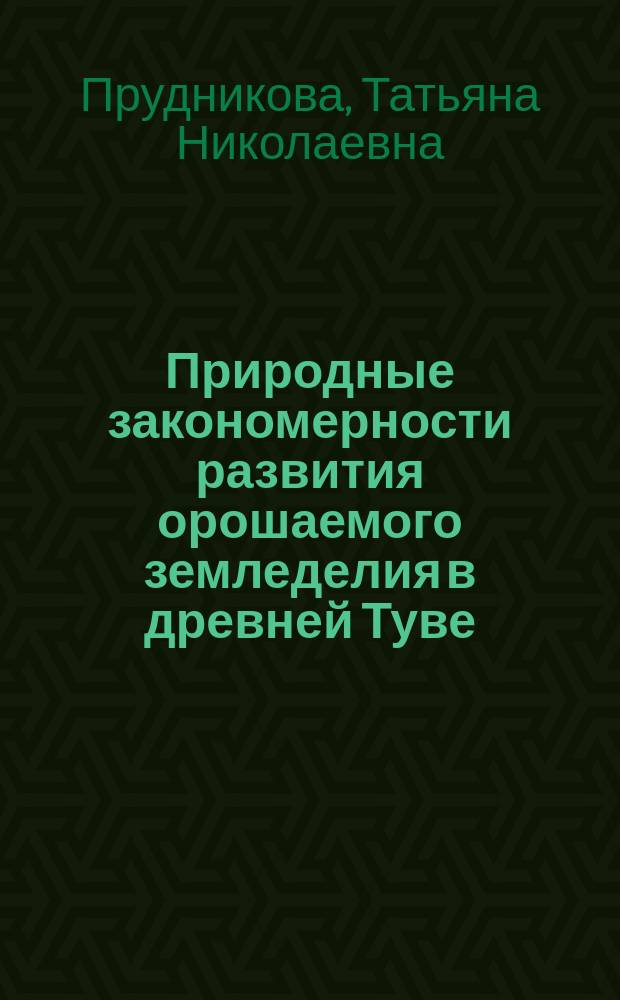 Природные закономерности развития орошаемого земледелия в древней Туве : автореф. дис. на соиск. учен. степ. к.г.н. : спец. 25.00.23