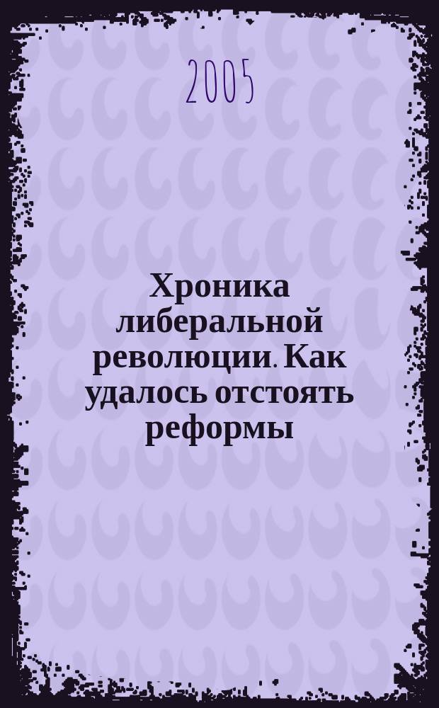Хроника либеральной революции. Как удалось отстоять реформы
