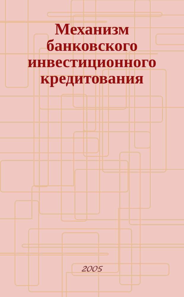 Механизм банковского инвестиционного кредитования : автореф. дис. на соиск. учен. степ. к.э.н. : спец. 08.00.10
