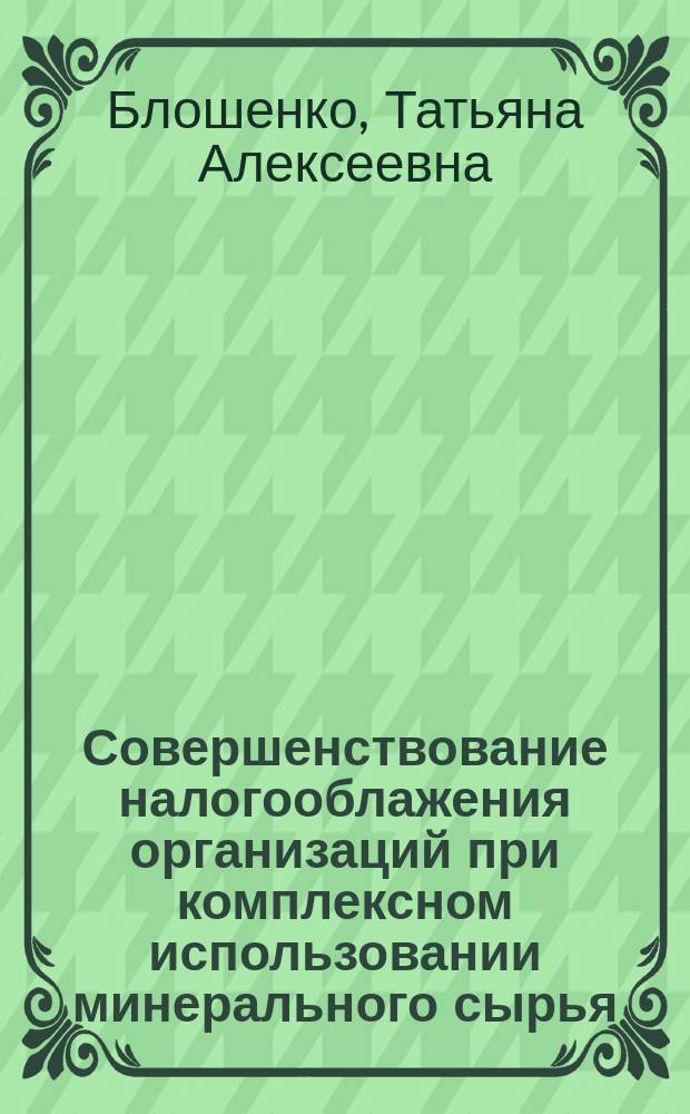 Совершенствование налогооблажения организаций при комплексном использовании минерального сырья : автореф. дис. на соиск. учен. степ. к.э.н. : спец. 08.00.10