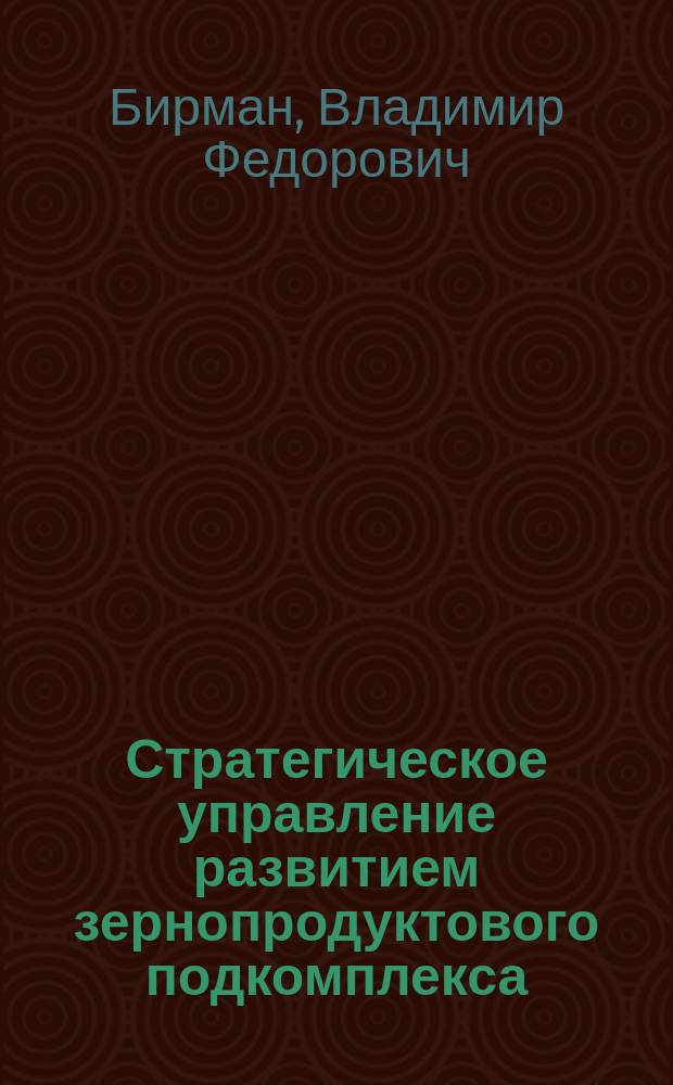 Стратегическое управление развитием зернопродуктового подкомплекса : автореф. дис. на соиск. учен. степ. д.э.н. : спец. 08.00.05