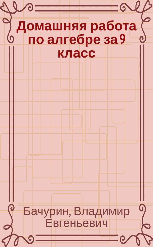 Домашняя работа по алгебре за 9 класс : к учебнику "Алгебра: Учеб. для 9 кл. общеобразоват. учреждений / Ю.Н. Макарычев, Н.Г. Миндюк, К.И. Нешков, С.Б. Суворова; Под ред. С.А. Теляковского. - 11-е изд. - М.: Просвещение, 2004" : учебно-методическое пособие