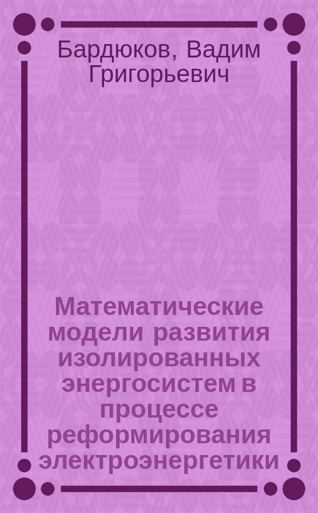 Математические модели развития изолированных энергосистем в процессе реформирования электроэнергетики : автореф. дис. на соиск. учен. степ. к.э.н. : спец. 08.00.13